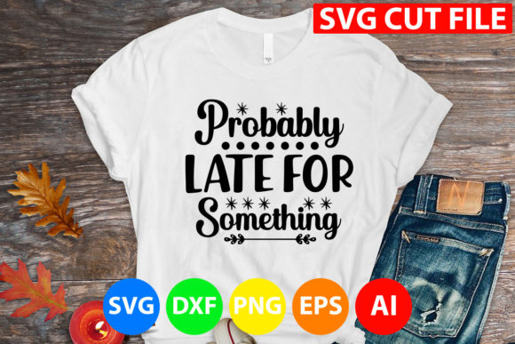 Reviewing Probably Late for Something Svg for Embroidery